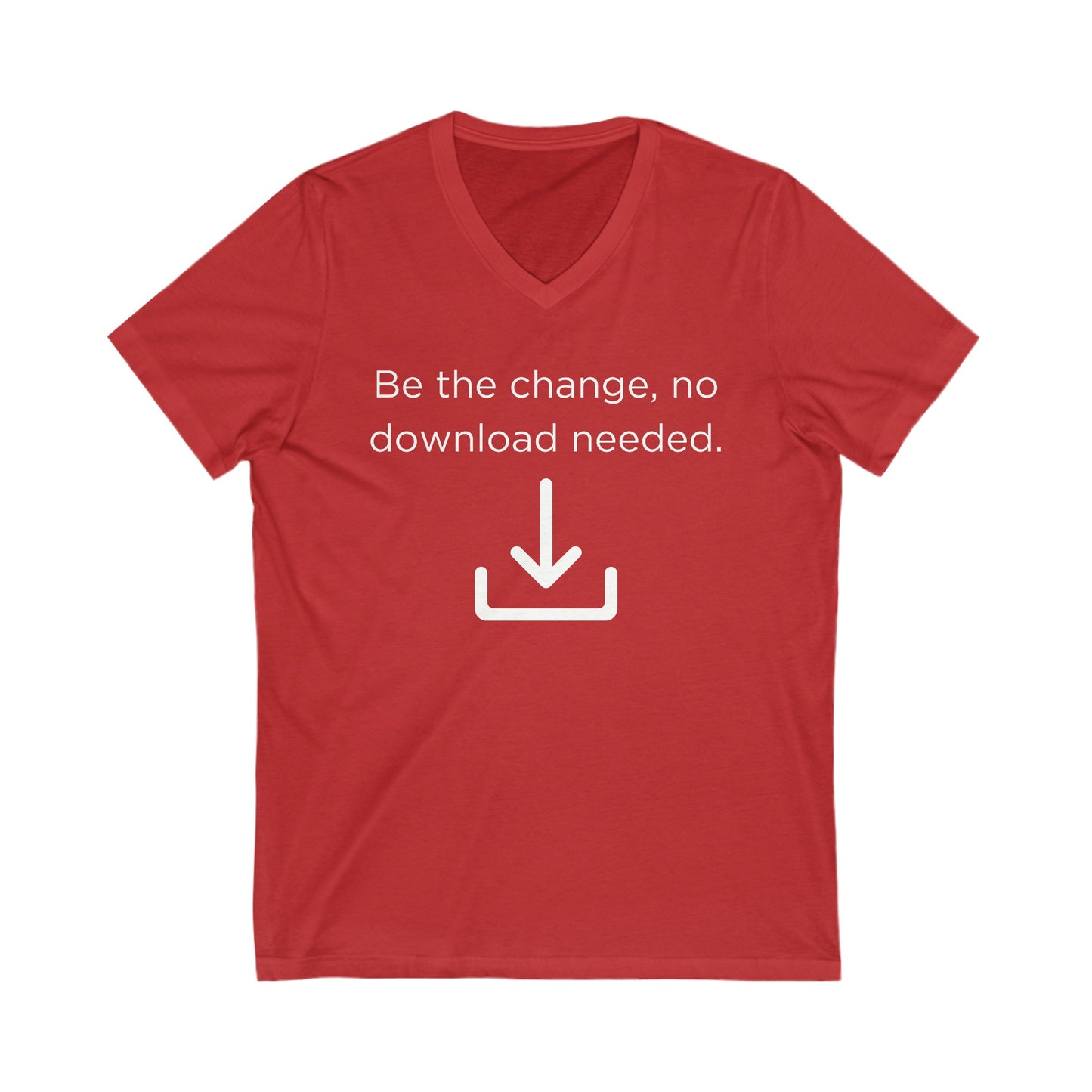Be the change, no download needed Inspirational Quote V-neck Unisex T-Shirt