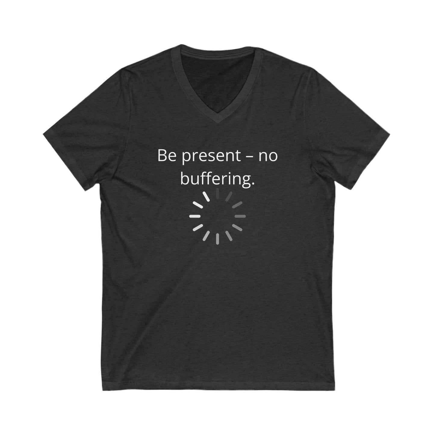 Be present- no buffering Inspirational Quote V-neck Unisex T-Shirt