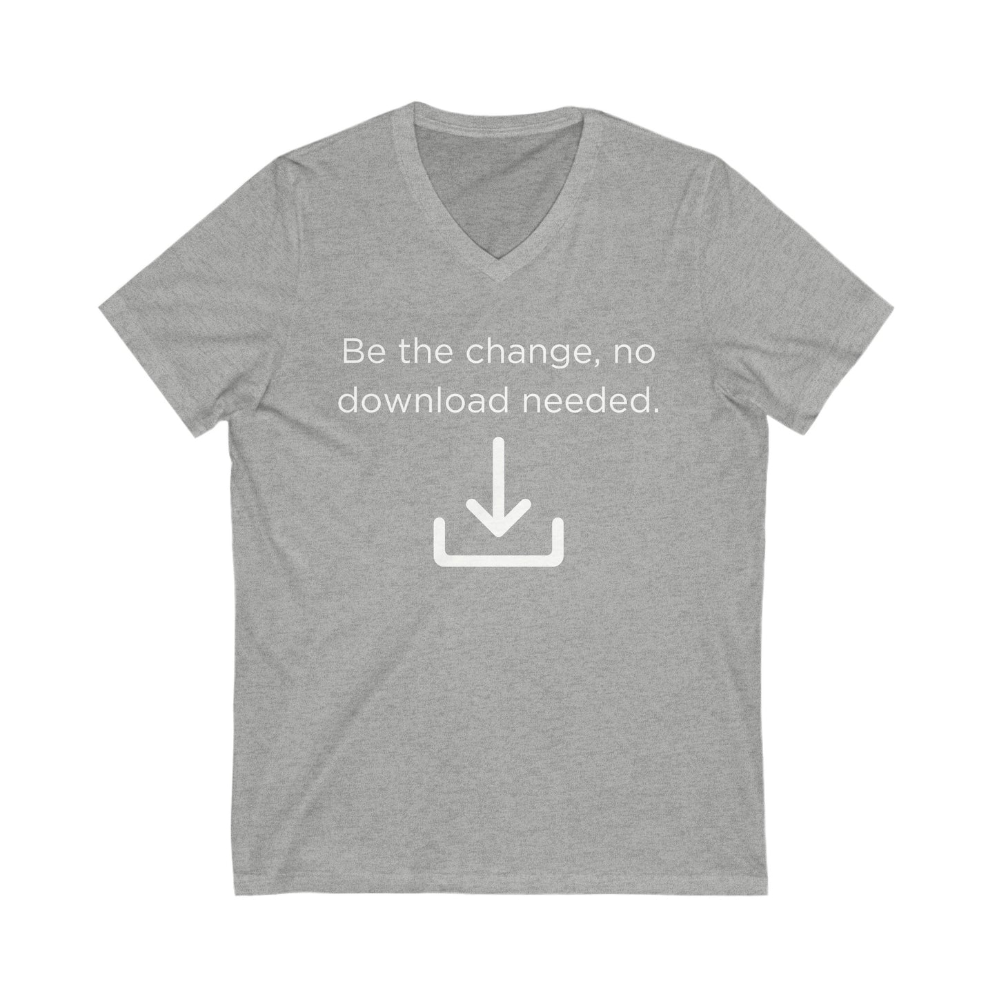Be the change, no download needed Inspirational Quote V-neck Unisex T-Shirt