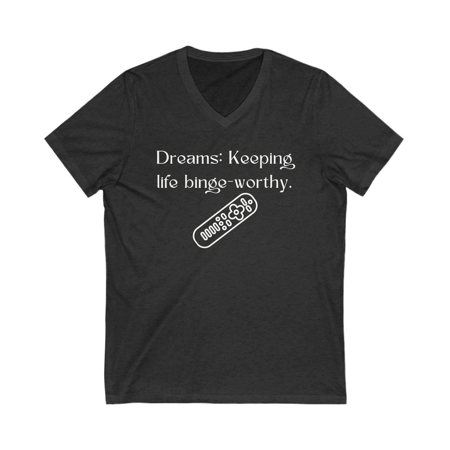 Dreams: Keeping life binge-worthy Inspirational Quote V-neck Unisex T-Shirt