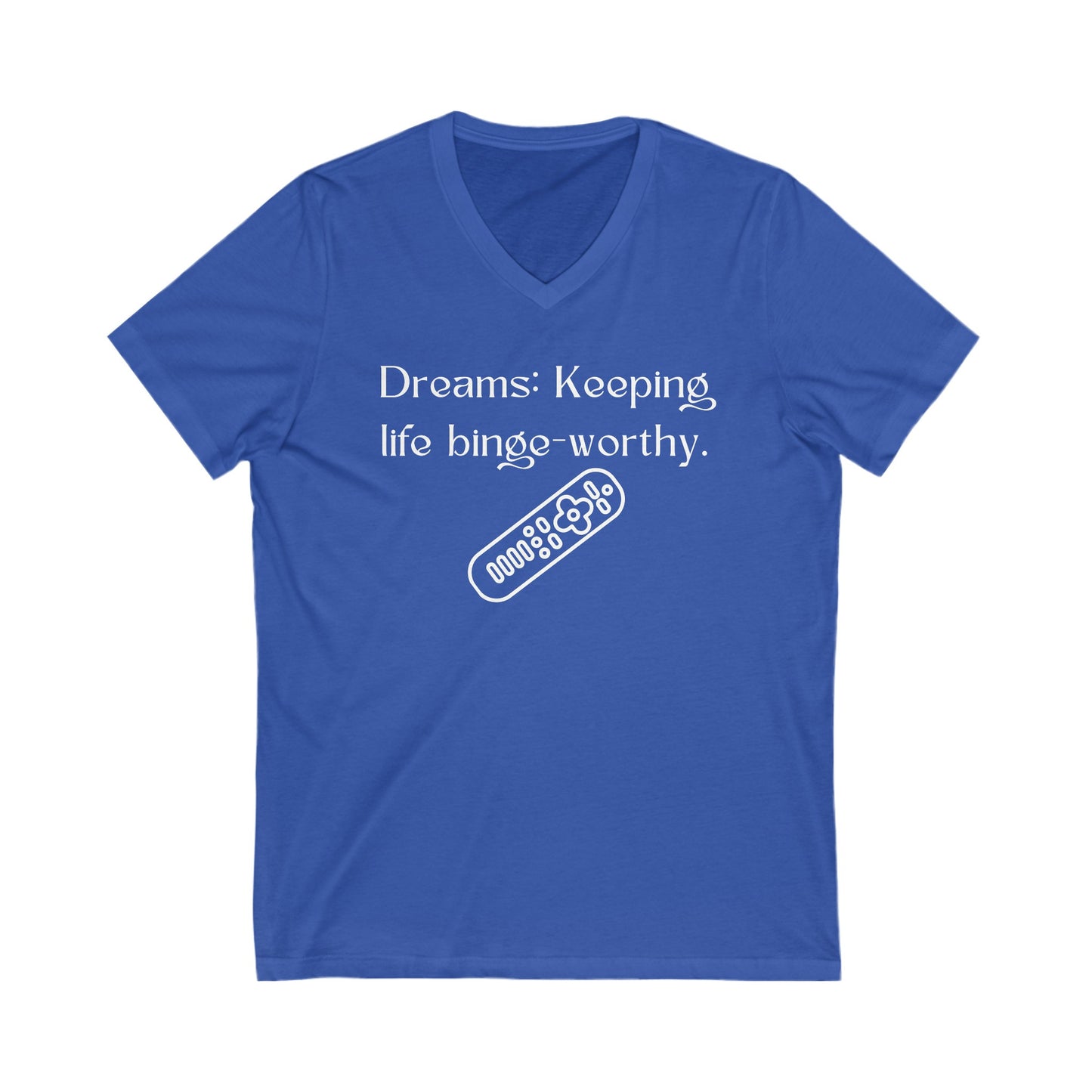 Dreams: Keeping life binge-worthy Inspirational Quote V-neck Unisex T-Shirt