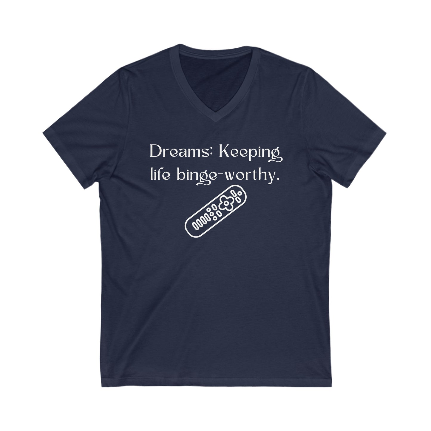 Dreams: Keeping life binge-worthy Inspirational Quote V-neck Unisex T-Shirt