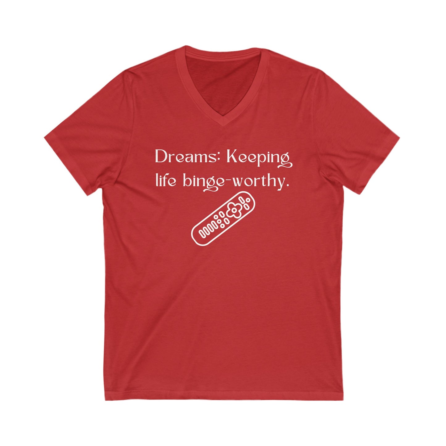 Dreams: Keeping life binge-worthy Inspirational Quote V-neck Unisex T-Shirt