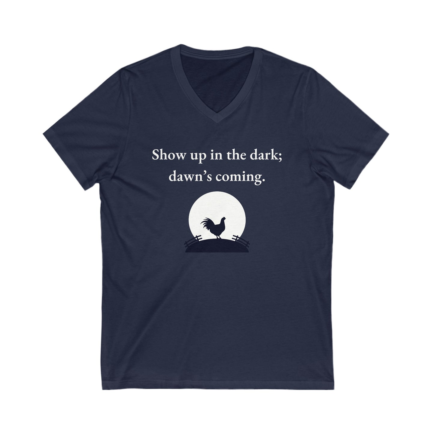 Show up in the dark; dawn's coming Inspirational Quote V-neck Unisex T-Shirt