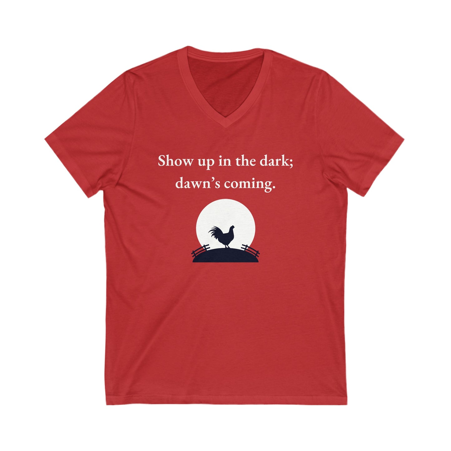 Show up in the dark; dawn's coming Inspirational Quote V-neck Unisex T-Shirt