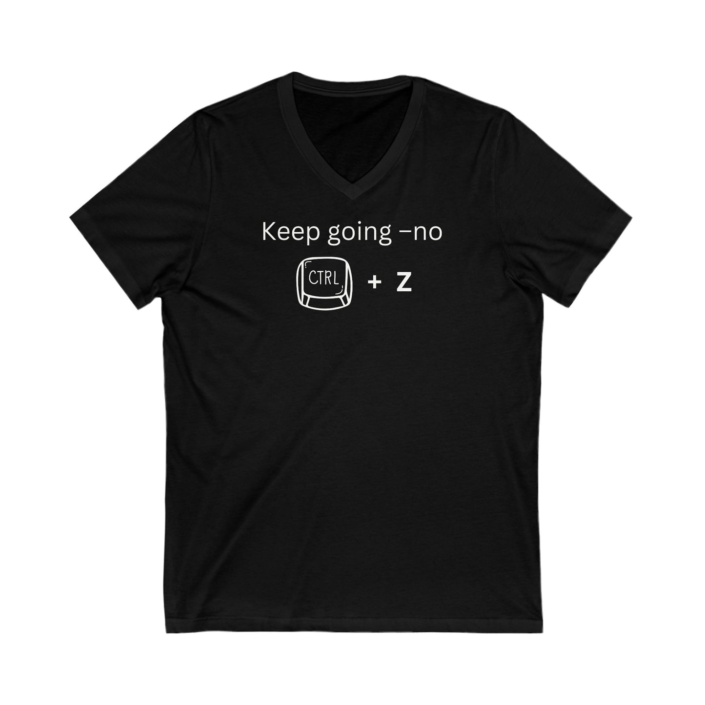 Keep Going No CTRL +Z, Inspirational Quote V-neck Unisex T-Shirt