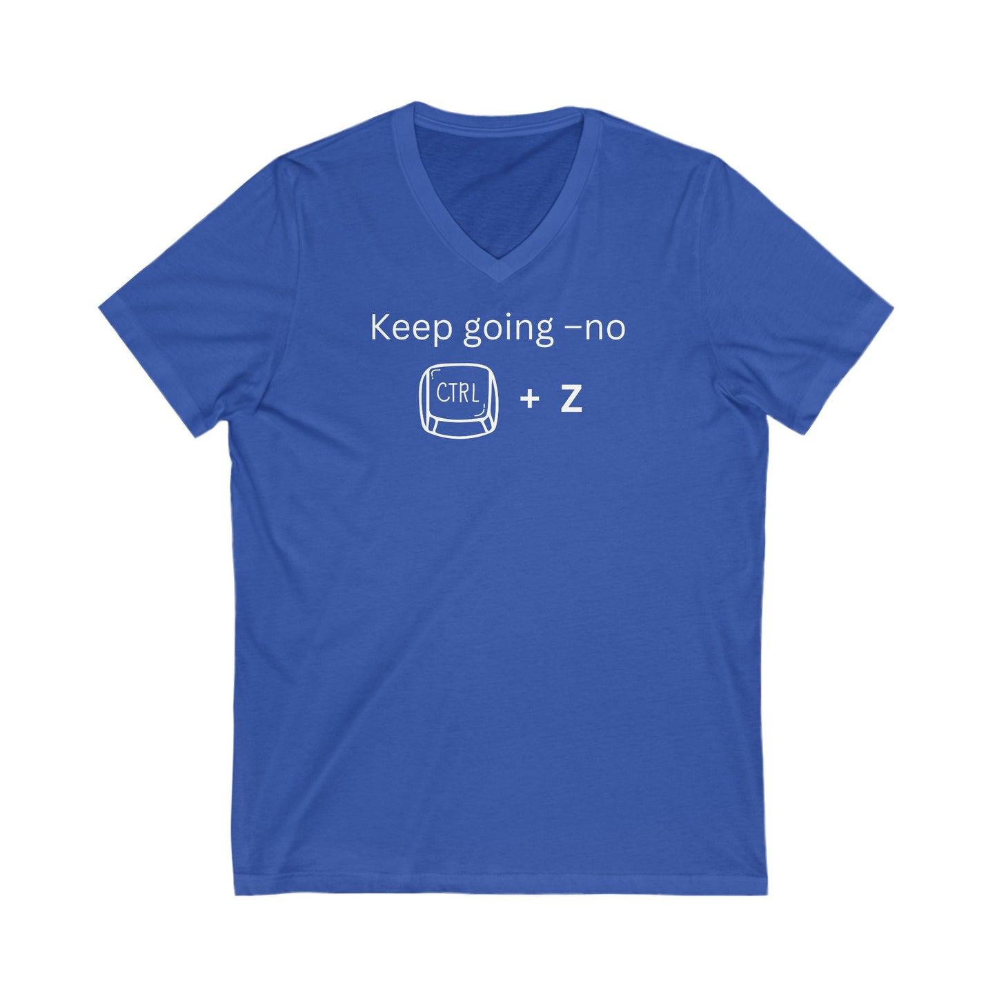 Keep Going No CTRL +Z, Inspirational Quote V-neck Unisex T-Shirt