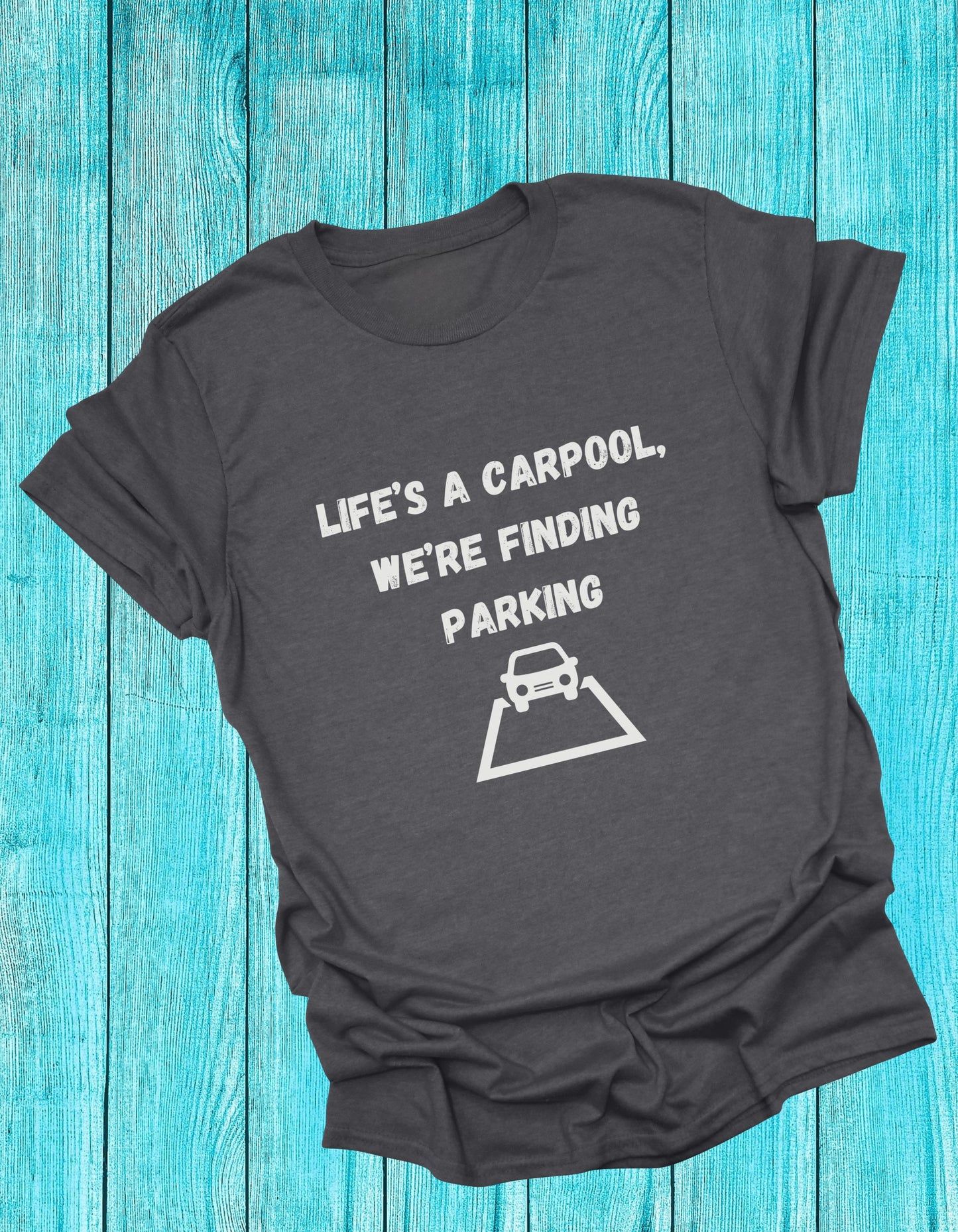 Life's a carpool, we're finding parking, Inspirational Quote T-Shirt,