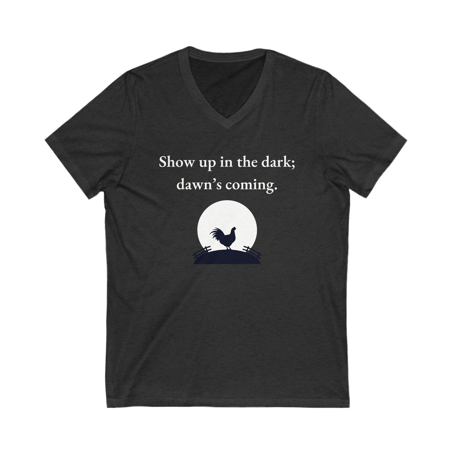 Show up in the dark; dawn's coming Inspirational Quote V-neck Unisex T-Shirt