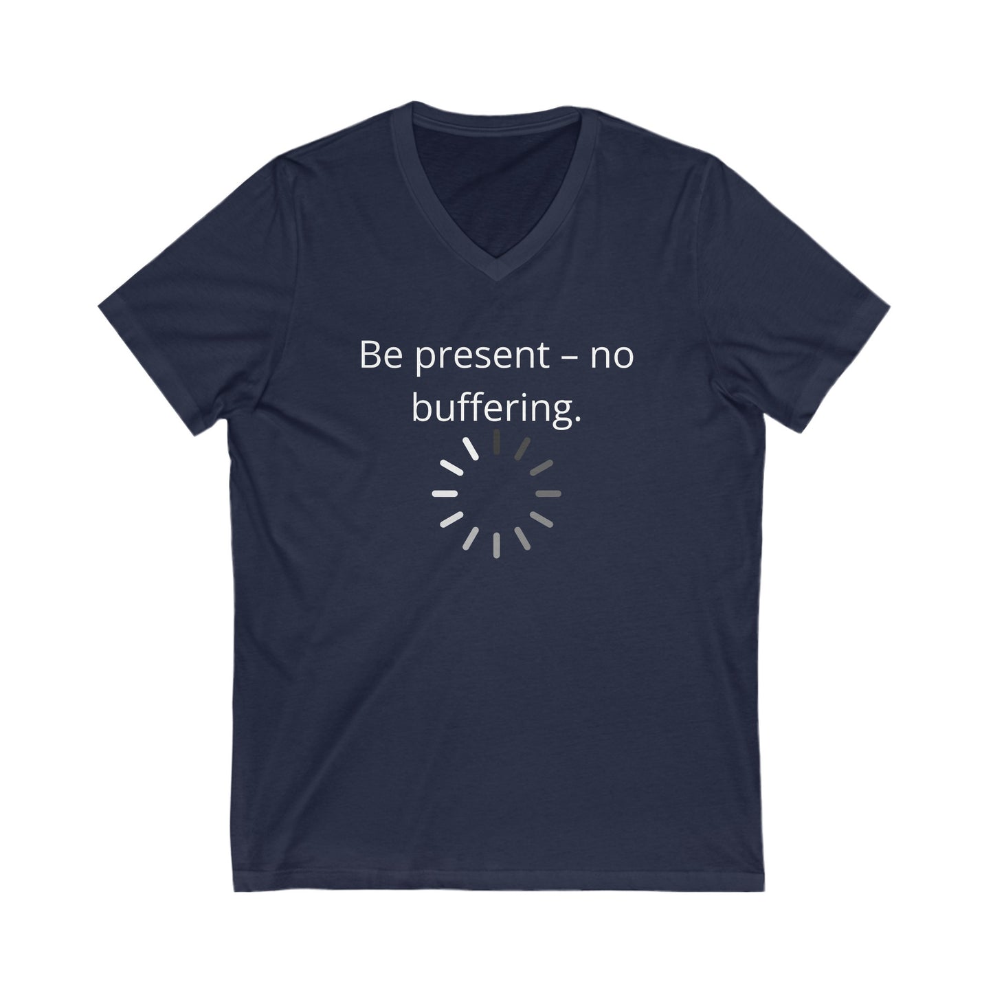 Be present- no buffering Inspirational Quote V-neck Unisex T-Shirt