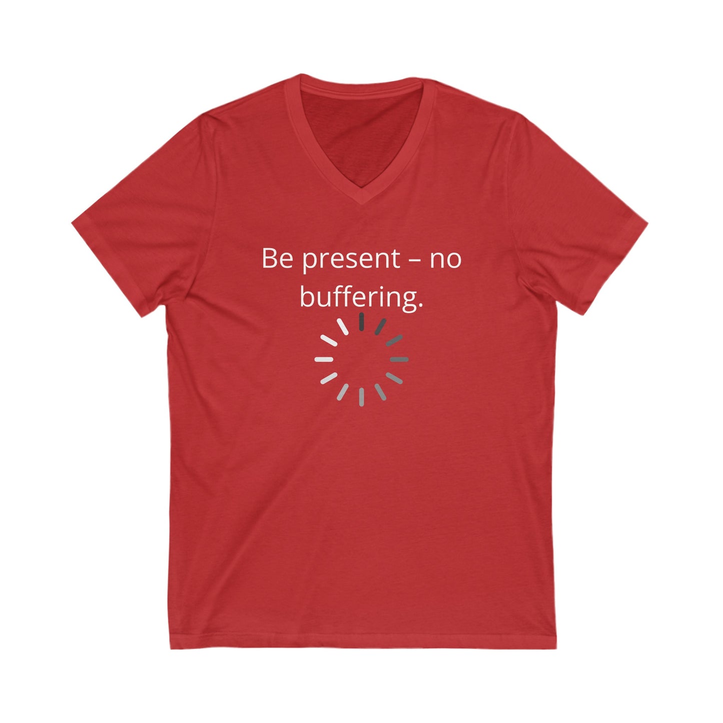 Be present- no buffering Inspirational Quote V-neck Unisex T-Shirt