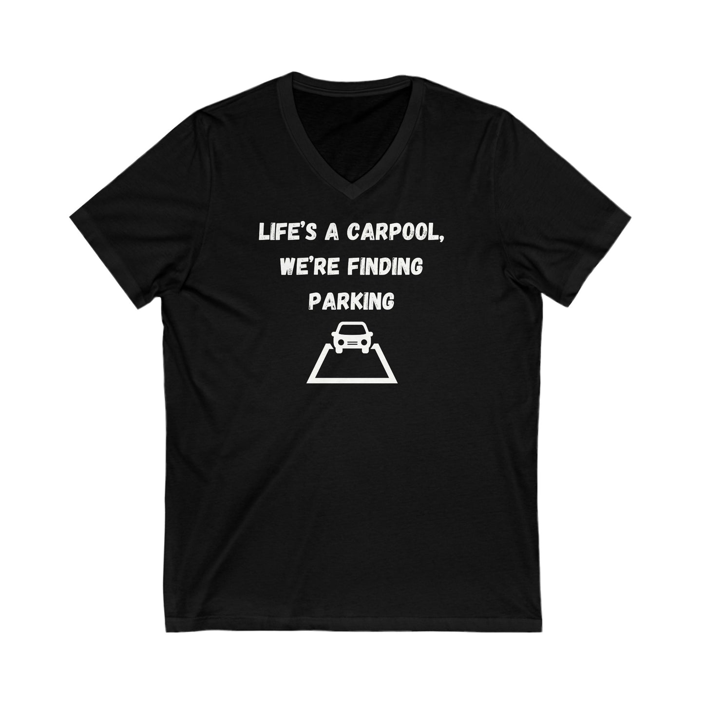 Life's A Car Pool We're Finding Parking Inspirational Quote V-neck Unisex T-Shirt