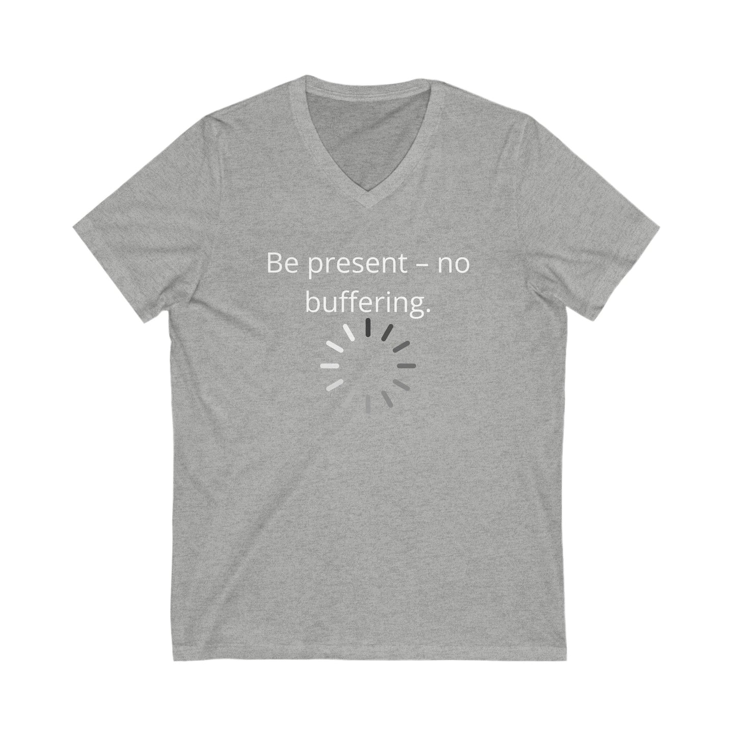 Be present- no buffering Inspirational Quote V-neck Unisex T-Shirt