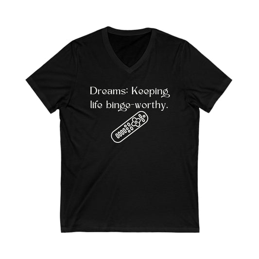 Dreams: Keeping life binge-worthy Inspirational Quote V-neck Unisex T-Shirt