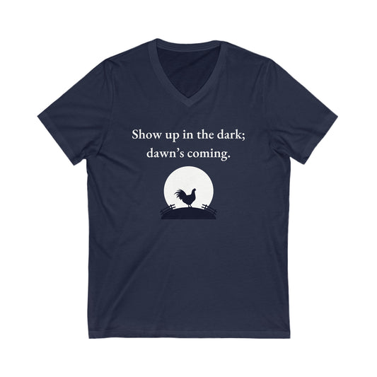 Show up in the dark; dawn's coming Inspirational Quote V-neck Unisex T-Shirt