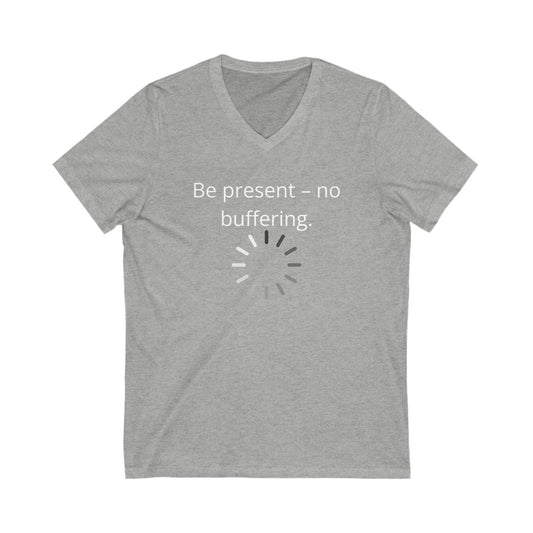 Be present- no buffering Inspirational Quote V-neck Unisex T-Shirt